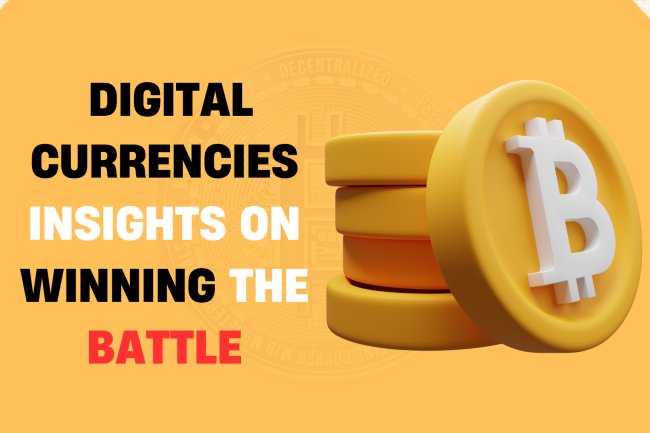 Why we Embrace Digital Currencies Insights on Winning the Battle