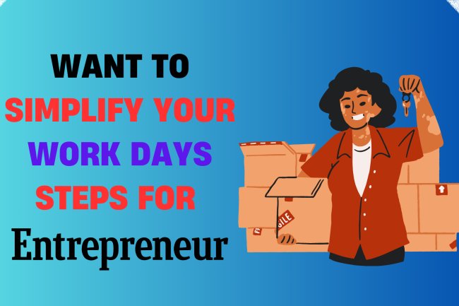 Want to Simplify Your Work Days ? 4 Steps for New Entrepreneurs