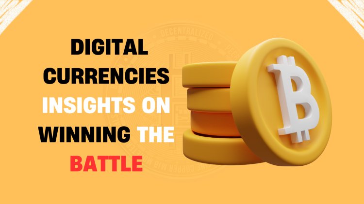 Why we Embrace Digital Currencies Insights on Winning the Battle