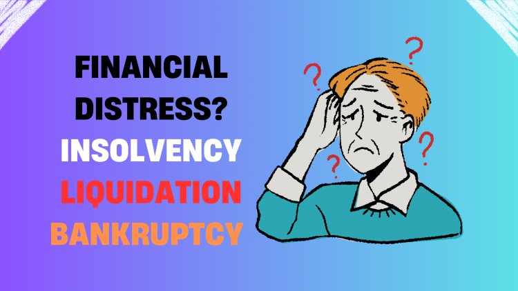 Financial Distress? Differentiating Insolvency Liquidation Bankruptcy