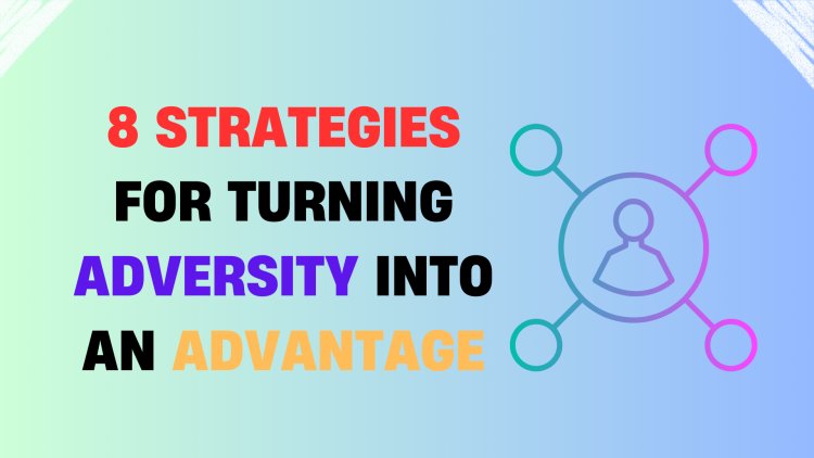 8 Strategies for Turning Adversity into an Advantage