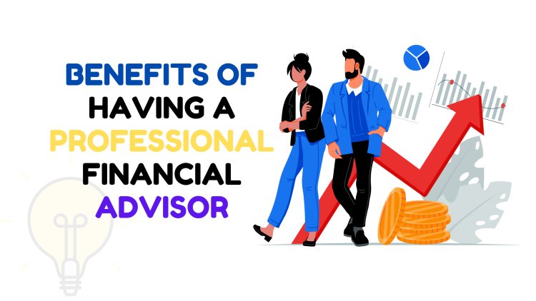 The Benefits of Having Professional Financial Advisor in United States