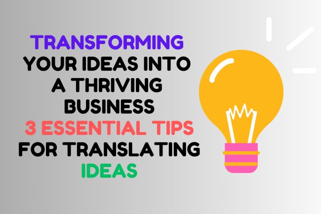 Transforming Your Ideas into a Thriving Business 3 Essential Tips