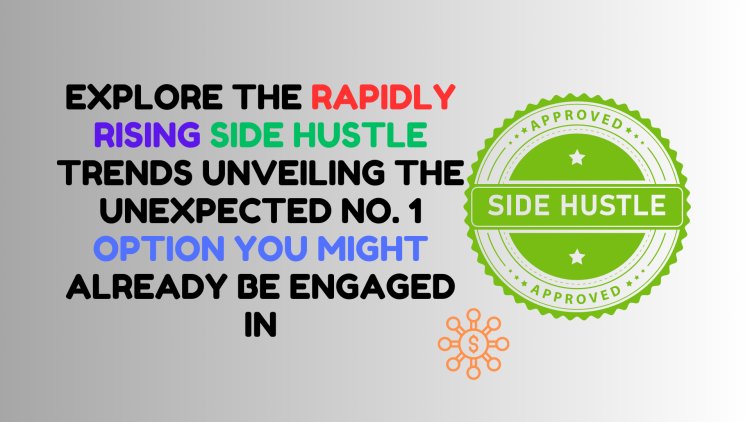 Rapidly Rising Side Hustle Trends You Might Already Be Engaged In