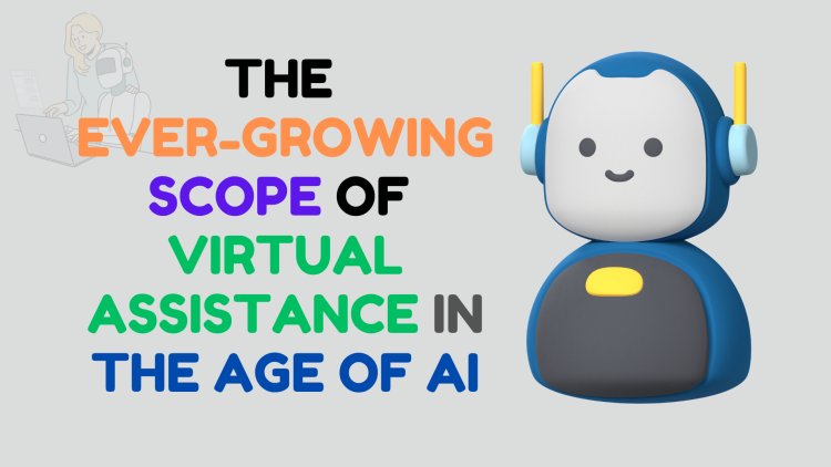 The Ever-Growing Scope of Virtual Assistance in the Age of AI