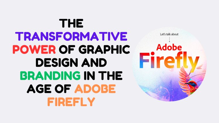 Transformative Power of Graphic Design & Branding with Adobe Firefly