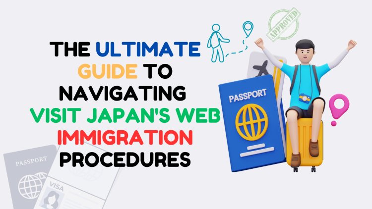 Ultimate Guide to Navigating Visit Japan Web Immigration Procedures