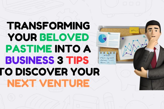 Transforming Beloved Pastime into 3 Business Tips to Discover Venture