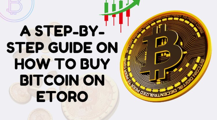 A Step-by-Step Guide on How to Buy Bitcoin on eToro