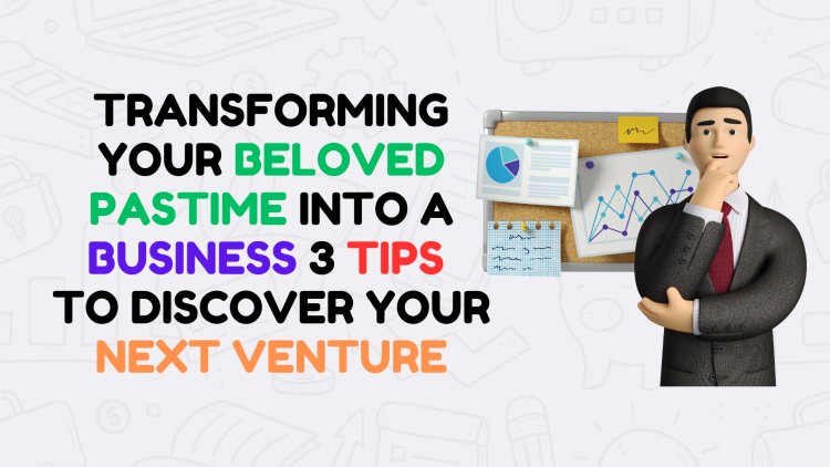 Transforming Beloved Pastime into 3 Business Tips to Discover Venture